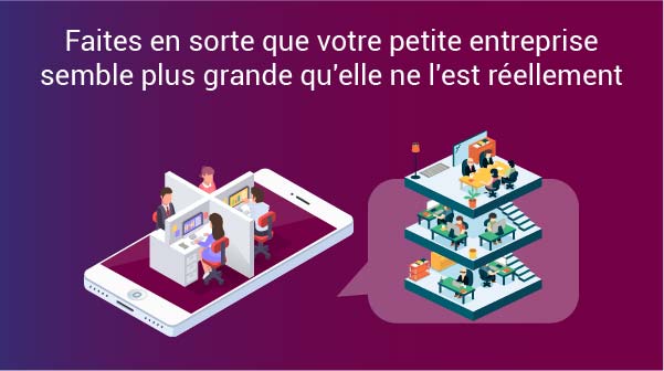 Faites paraître votre petite entreprise plus grande qu'elle ne l'est réellement