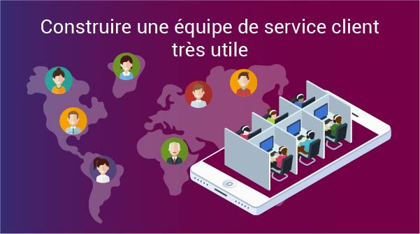 Construire une équipe de service client très utile